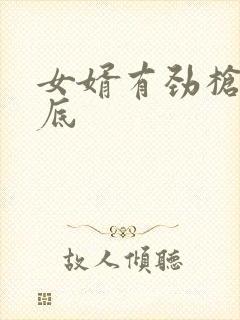 女婿有劲枪枪到底