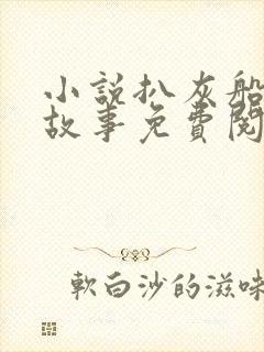 小说扒灰船上的故事免费阅读