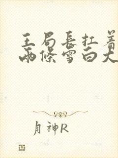 王局长扛着白洁两条雪白大腿视频