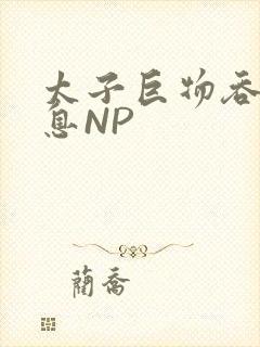 太子巨物吞吐喘息NP