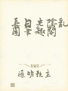 长日光阴乱作一团笔趣阁