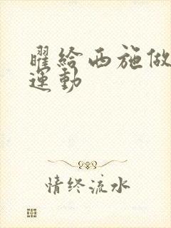 曜给西施做剧烈运动