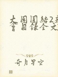 大团圆结2亲情会目录全文阅读视频