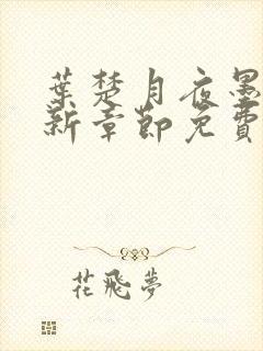 叶楚月夜墨寒最新章节免费章节