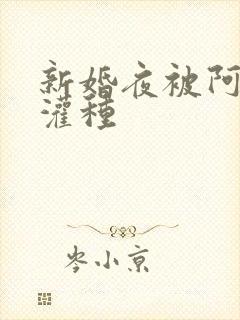 新婚夜被阿龟强灌种