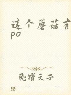 这个蘑菇有点大po