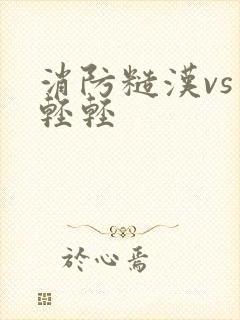 消防糙汉vs宋轻轻