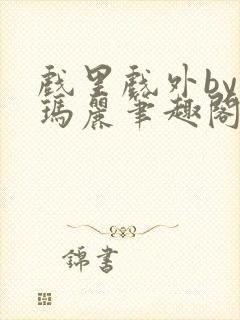 戏里戏外by苏玛丽笔趣阁