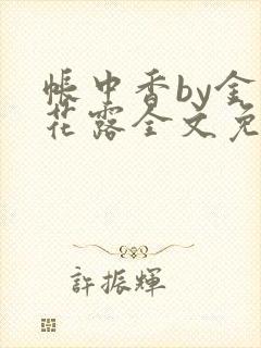 帐中香by金银花露全文免费阅读无弹窗大结局封面