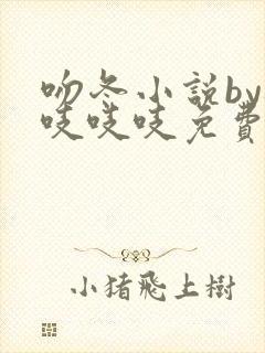 吻冬小说by桃吱吱吱免费阅读笔趣阁