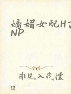 娇媚女配H高汁NP