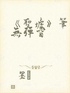 《圣墟》笔趣阁无弹窗