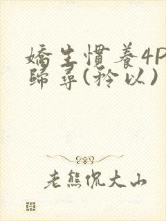 娇生惯养4PH归寻(矜以)