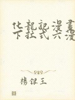 化龙记漫画免费下拉式六漫画