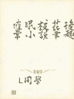 催眠校花后的日常小说笔趣阁