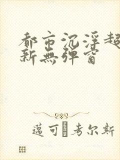 都市沉浮超前最新无弹窗