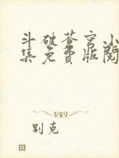 斗破苍穹小说全集免费版阅读软件