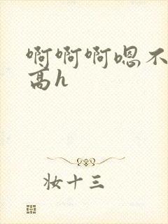 啊啊啊嗯不要啊高h封面