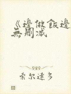 《边做饭边躁》无删减