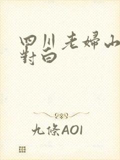 四川老妇山边性对白