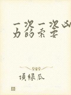 一次一次凶猛有力的索要