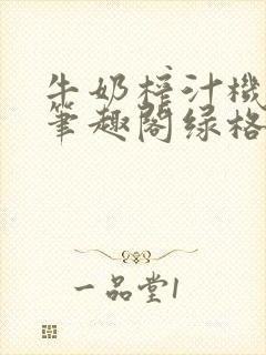 牛奶榨汁机po笔趣阁绿格子