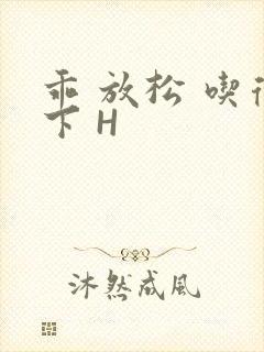 乖 放松 吃得下 H