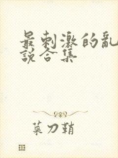 最刺激的乱岳小说合集