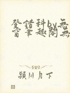 登错科by无弹窗笔趣阁无弹窗