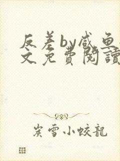 反差by咸鱼全文免费阅读笔趣阁