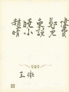 赵晓东郑伟吴雪晴小说免费阅读