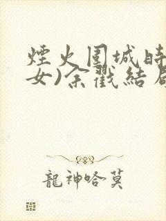 烟火围城时(父女)余戳结局