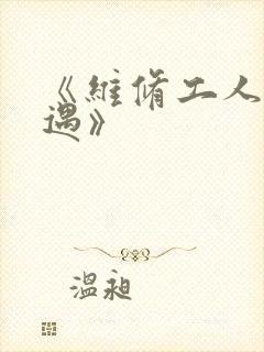 《维修工人的绝遇》