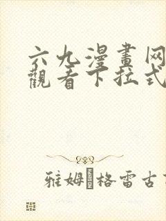 六九漫画网免费观看下拉式漫画官网