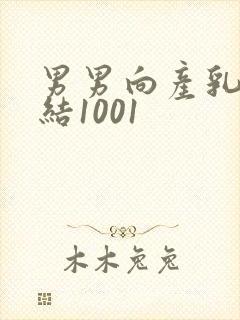 男男向产乳文小结1001