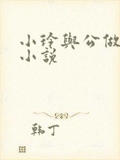 小玲与公做爰小小说