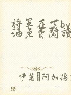 将军在下by烈酒免费阅读