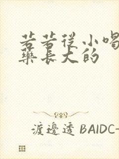 若若从小喝催乳药长大的