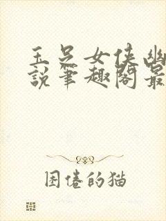 玉足女侠幽兰小说笔趣阁最新章节更