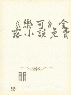 《乐可》金银花露小说免费在线阅读