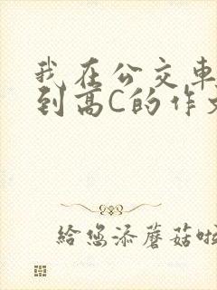 我在公交车上弄到高C的作文