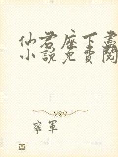 仙君座下尽邪修小说免费阅读