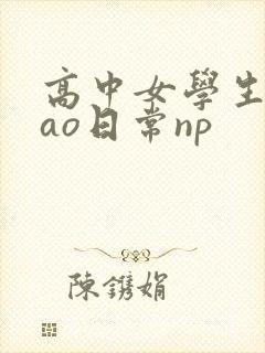 高中女学生挨cao日常np