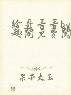 给哥看看by笔趣阁免费阅读