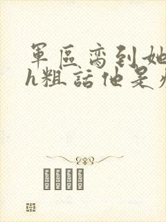 军区脔到她哭hh粗话他是疯批封面