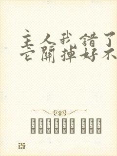 主人我错了请把它关掉好不好