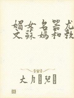 媚女名器尤物h文苏嫣和教官