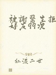 被谢医生拒绝加好友99次