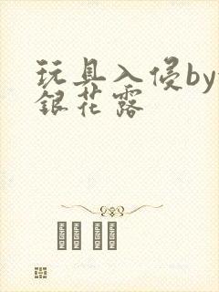 玩具入侵by金银花露