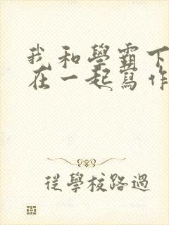 我和学霸下面连在一起写作业